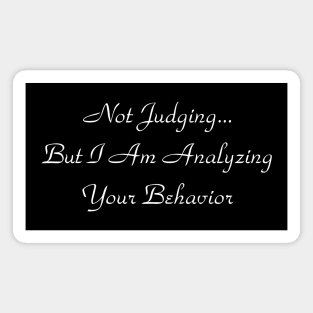 Not Judging But I Am Analyzing Your Behavior Magnet